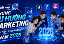 Giải mã những xu hướng Marketing sẽ “làm mưa làm gió” năm 2026