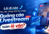 Lối đi nào cho các shop khi tự chạy Quảng cáo Livestream toàn lỗ vốn?